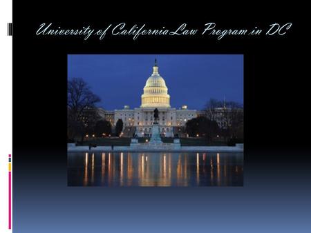 University of California Law Program in DC. Why should you come?  Benefits to future employment:  References  Expand network of contacts  Job leads.