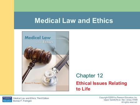 Medical Law and Ethics, Third Edition Bonnie F. Fremgen Copyright ©2009 by Pearson Education, Inc. Upper Saddle River, New Jersey 07458 All rights reserved.