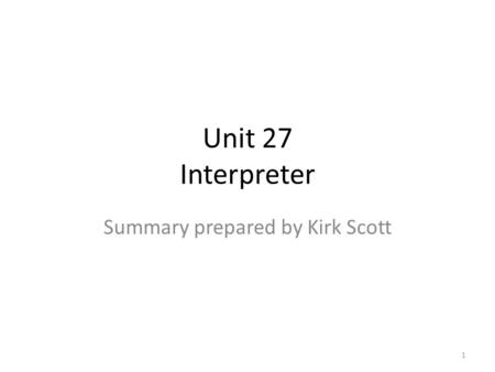 Unit 27 Interpreter Summary prepared by Kirk Scott 1.