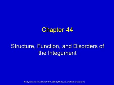 Structure, Function, and Disorders of the Integument Chapter 44 Mosby items and derived items © 2010, 2006 by Mosby, Inc., an affiliate of Elsevier Inc.