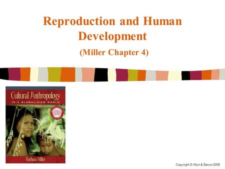 Copyright © Allyn & Bacon 2008 Reproduction and Human Development (Miller Chapter 4)