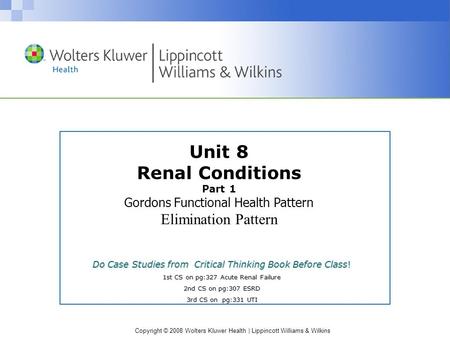 Copyright © 2008 Wolters Kluwer Health | Lippincott Williams & Wilkins Do Case Studies from Critical Thinking Book Before Class! 1st CS on pg:327 Acute.