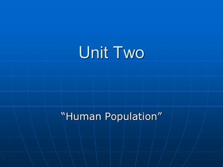 Unit Two “Human Population”. Human Population Growth Human population has doubled since 1964 Human population has doubled since 1964 The human population.