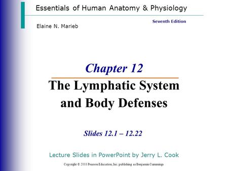 Essentials of Human Anatomy & Physiology Copyright © 2003 Pearson Education, Inc. publishing as Benjamin Cummings Slides 12.1 – 12.22 Seventh Edition Elaine.