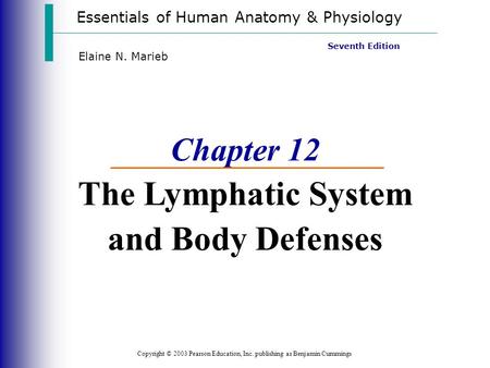 Essentials of Human Anatomy & Physiology Copyright © 2003 Pearson Education, Inc. publishing as Benjamin Cummings Seventh Edition Elaine N. Marieb Chapter.