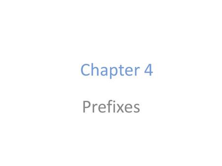 Chapter 4 Prefixes. In this chapter you will 1.Define basic prefixes used in the medical language 2.Analyze medical terms that combine prefixes and other.