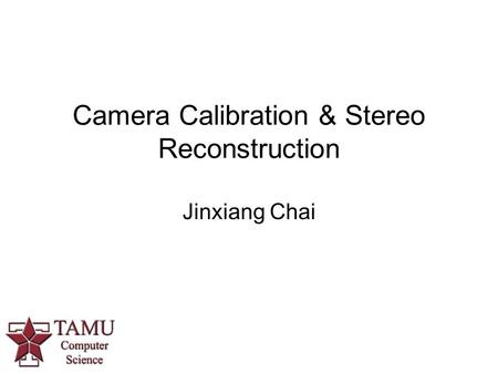 Camera Calibration & Stereo Reconstruction Jinxiang Chai.