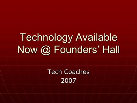 Technology Available Founders’ Hall Tech Coaches 2007.