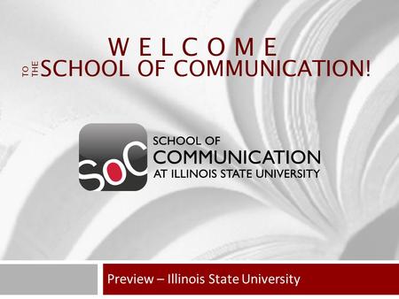 SCHOOL OF COMMUNICATION! Preview – Illinois State University TO THE WELCOME.