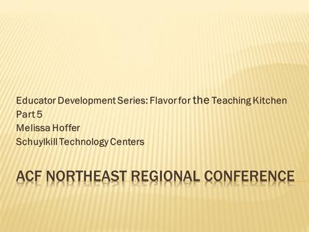 Educator Development Series: Flavor for the Teaching Kitchen Part 5 Melissa Hoffer Schuylkill Technology Centers.