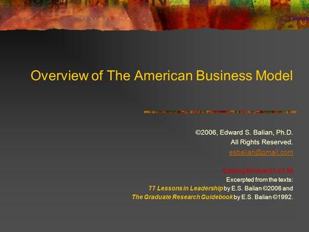 Overview of The American Business Model ©2006, Edward S. Balian, Ph.D. All Rights Reserved. Catalog Module 05.03.06 Excerpted from the.