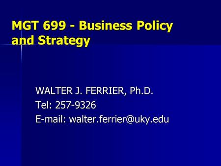 MGT 699 - Business Policy and Strategy WALTER J. FERRIER, Ph.D. Tel: 257-9326