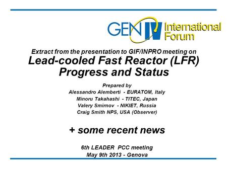 Extract from the presentation to GIF/INPRO meeting on Lead-cooled Fast Reactor (LFR) Progress and Status Prepared by Alessandro Alemberti - EURATOM, Italy.