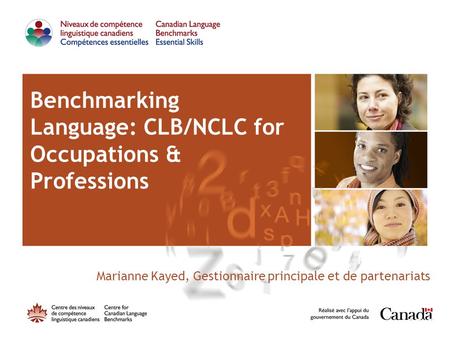 Benchmarking Language: CLB/NCLC for Occupations & Professions Presented by: Marianne Kayed, Gestionnaire principale et de partenariats,