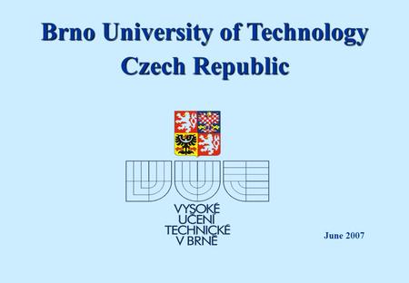 Brno University of Technology Czech Republic June 2007.