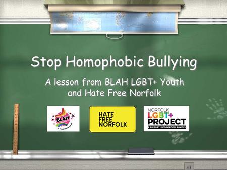 Stop Homophobic Bullying A lesson from BLAH LGBT+ Youth and Hate Free Norfolk A lesson from BLAH LGBT+ Youth and Hate Free Norfolk.