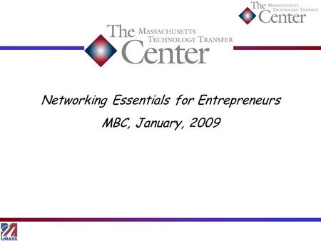 Networking Essentials for Entrepreneurs MBC, January, 2009.