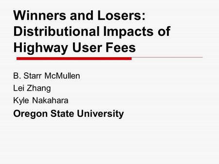 Winners and Losers: Distributional Impacts of Highway User Fees B. Starr McMullen Lei Zhang Kyle Nakahara Oregon State University.