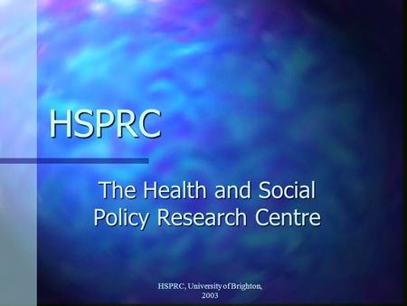 HSPRC, University of Brighton, 2003 HSPRC The Health and Social Policy Research Centre.