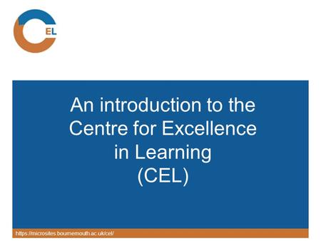 Https://microsites.bournemouth.ac.uk/cel/ An introduction to the Centre for Excellence in Learning (CEL)