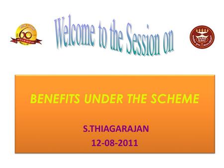 BENEFITS UNDER THE SCHEME S.THIAGARAJAN 12-08-2011 BENEFITS UNDER THE SCHEME S.THIAGARAJAN 12-08-2011.