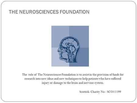 THE NEUROSCIENCES FOUNDATION The role of The Neurosciences Foundation is to assist in the provision of funds for research into new ideas and new techniques.