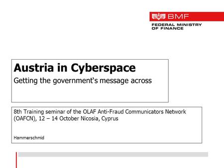 8th Training seminar of the OLAF Anti-Fraud Communicators Network (OAFCN), 12 – 14 October Nicosia, Cyprus Hammerschmid Austria in Cyberspace Getting the.