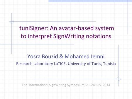 TuniSigner: An avatar-based system to interpret SignWriting notations Yosra Bouzid & Mohamed Jemni Research Laboratory LaTICE, University of Tunis, Tunisia.