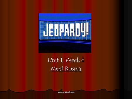 www.mrsziruolo.com Unit 1, Week 4 Meet Rosina www.mrsziruolo.com 100 200 400 300 400 Word Work Grammar Comprehension Vocabulary 300 200 400 200 100 500.
