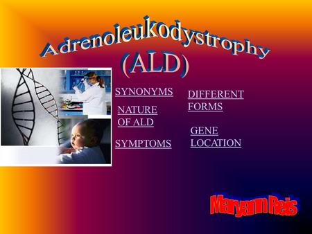 SYNONYMS NATURE OF ALD DIFFERENT FORMS SYMPTOMS GENE LOCATION.