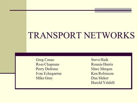 Greg Cenac Steve Haik Ross ChapmanRonnie Harris Perry DufreneMarc Mergen Ivan EchegarruaKen Robinson Mike GrayDan Sleker Harold Yeldell TRANSPORT NETWORKS.