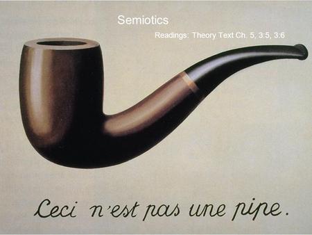 Semiotics Readings: Theory Text Ch. 5, 3:5, 3:6. Semiotics on-line Semiotics as the “study of signs” (very basic definition) Other useful terminology.