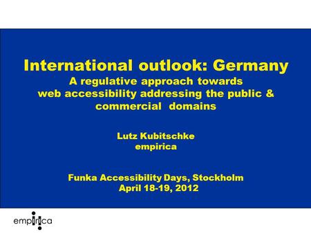 International outlook: Germany A regulative approach towards web accessibility addressing the public & commercial domains Lutz Kubitschke empirica Funka.