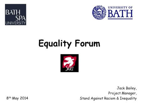 Equality Forum Jack Bailey, Project Manager, Stand Against Racism & Inequality 8 th May 2014.