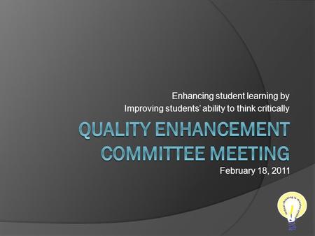 Enhancing student learning by Improving students’ ability to think critically February 18, 2011.