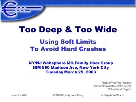 March 25, 2003NY/NJ MQ Family Users’ GroupToo Deep & Too Wide - 1 Too Deep & Too Wide Using Soft Limits To Avoid Hard Crashes NY/NJ Websphere MQ Family.