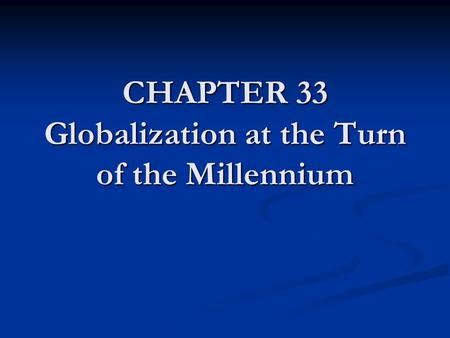 CHAPTER 33 Globalization at the Turn of the Millennium.