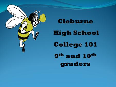 Cleburne High School College 101 9 th and 10 th graders.