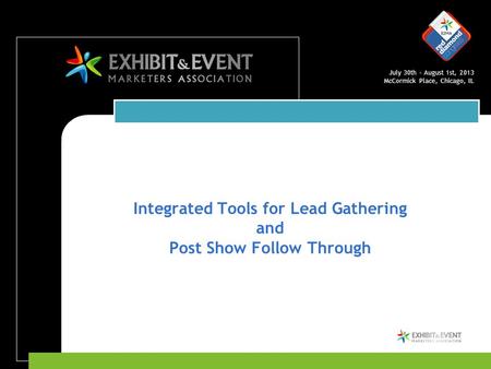 July 30th – August 1st, 2013 McCormick Place, Chicago, IL Integrated Tools for Lead Gathering and Post Show Follow Through.