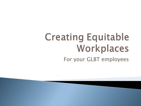 For your GLBT employees.  Gay  Lesbian  Bisexual  Transgender  A diversity of sexuality and gender identity- based culture  Anyone who is non-heterosexual.