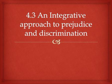 4.3 An Integrative approach to prejudice and discrimination