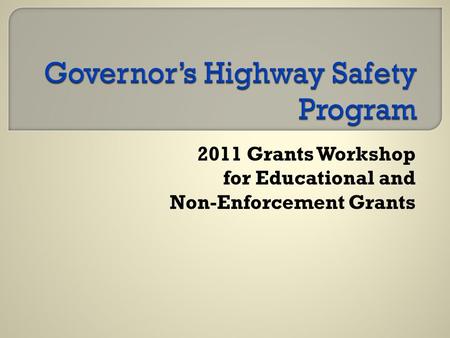 2011 Grants Workshop for Educational and Non-Enforcement Grants.