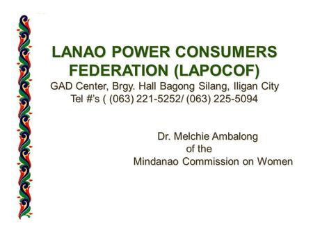 LANAO POWER CONSUMERS FEDERATION (LAPOCOF) GAD Center, Brgy. Hall Bagong Silang, Iligan City Tel #’s ( (063) 221-5252/ (063) 225-5094 LANAO POWER CONSUMERS.