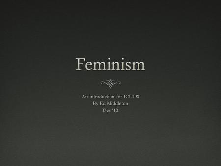 Contents  The Feminist Movement  Employment  Objectification  Gender Roles  Intersectionality What? and Why?