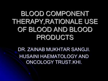 BLOOD COMPONENT THERAPY,RATIONALE USE OF BLOOD AND BLOOD PRODUCTS