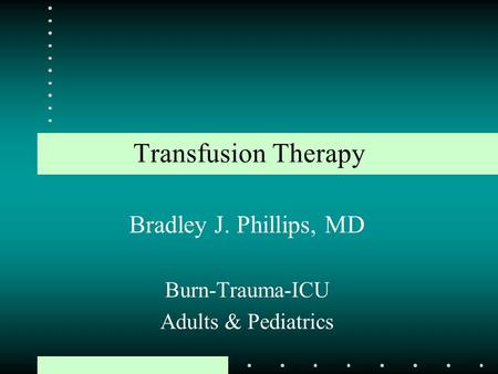 Bradley J. Phillips, MD Burn-Trauma-ICU Adults & Pediatrics