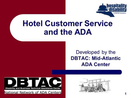 Hotel Customer Service and the ADA Developed by the DBTAC: Mid-Atlantic ADA Center 1.