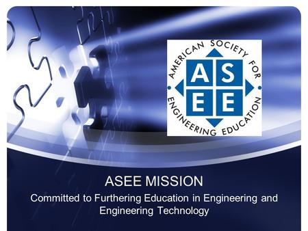 ASEE MISSION Committed to Furthering Education in Engineering and Engineering Technology.