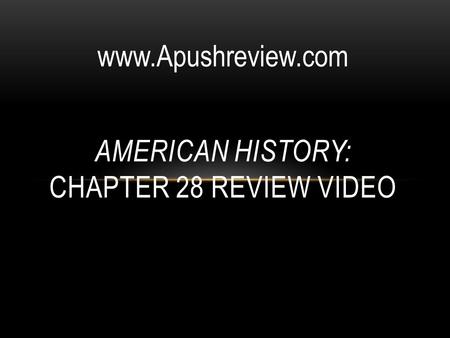 AMERICAN HISTORY: CHAPTER 28 REVIEW VIDEO www.Apushreview.com.