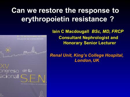 Can we restore the response to erythropoietin resistance ? Iain C Macdougall BSc, MD, FRCP Consultant Nephrologist and Honorary Senior Lecturer Renal Unit,